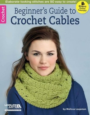 Beginner's Guide to Crochet Cables ..., Melissa Leapman