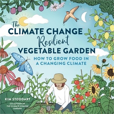 The Climate Change-Resilient Vegetable Garden: How to Grow Food in a Changing Cl