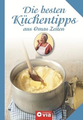 Die besten Küchentipps aus Omas Zeiten: Tipps und Pannenhilfe in der Küche Tipps