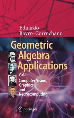 Geometric Algebra Applications Vol. I: Computer Vision, Graphics and: New
