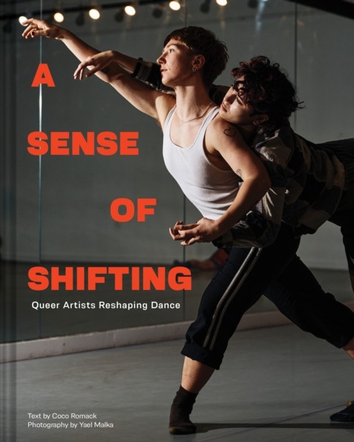 A Sense of Shifting Queer Artists Reshaping Dance (Hardback Book)