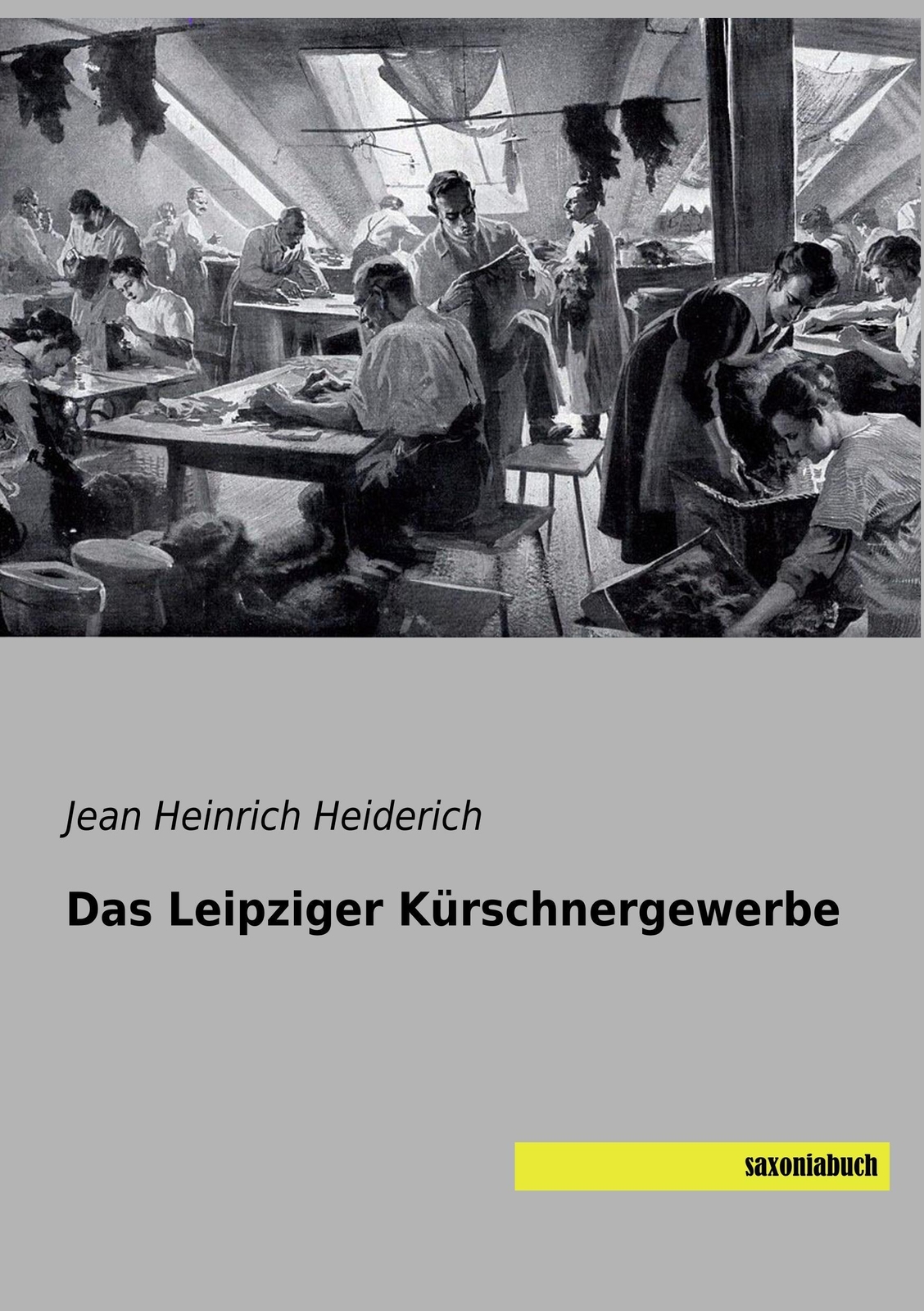 Das Leipziger Kürschnergewerbe | Jean Heinrich Heiderich | Deutsch |
