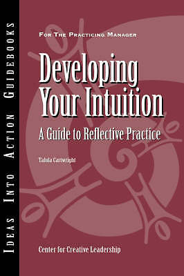 Developing Your Intuition: A Guide to Reflective Practice (Ideas Into Action Gu