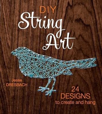 DIY String Art: 24 Designs to Create and Hang,Jesse Dresbach