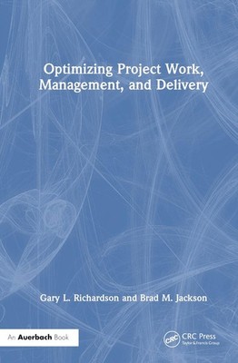 Optimizing Project Work, Management, and Delivery by Gary L. Richardson Hardcove