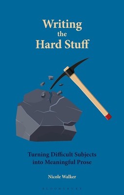 Writing the Hard Stuff: Turning Difficult Subjects into Meaningful Prose by Dr.