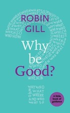 Why be Good?: A Little Book Of Guidance..., G...