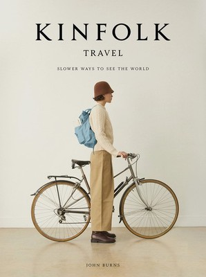 Kinfolk Travel: Slower Ways to See the World - hardcover Burns, John
