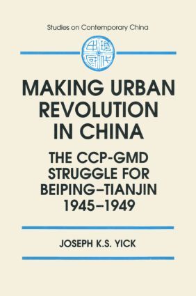 Making Urban Revolution in China: The CCP-GMD Struggle for Beiping-Tianjin, 1...
