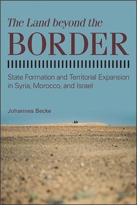 The Land Beyond the Border: State Formation and Territorial Expansion in Syria,