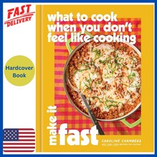 What to Cook When You Don’t Feel Like Cooking: Make It Fast by Caroline Chambers