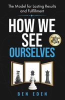 How We See Ourselves The Model For Lasting Results And Fulfillment Ben Eden Buch