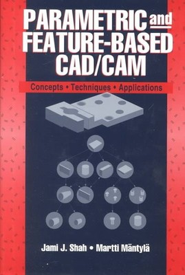 Parametric and Feature-Based Cad/Cam : Concepts, Techniques, and Applications...