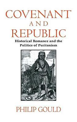 Covenant and Republic Historical Romance and the Politics of Puritanism Gould