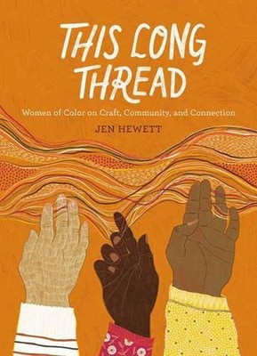 This Long Thread: Women of Color on Craft, Community, and Connection by Jen Hewe