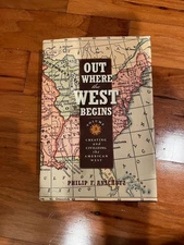 Out Where the West Begins : Creating and Civilizing the American West by Philip