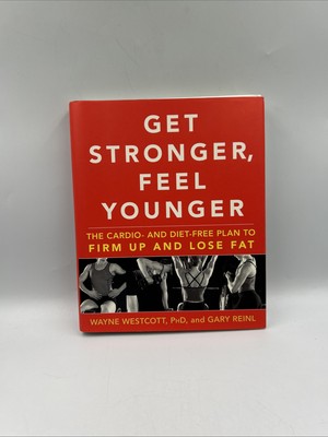 Get Stronger, Feel Younger : The Cardio- and Diet-Free Plan to Firm up and Lose