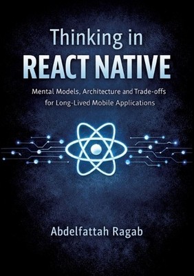 Thinking in React Native: Mental Models, Architecture, and Trade-offs for Long-L