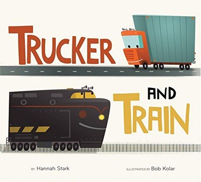 TRUCKER AND TRAIN By Hannah Stark & Bob Kolar - Hardcover **BRAND NEW**