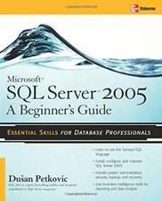 Microsoft SQL Server 2005: A Beginner's Guide By Du an Petkovic