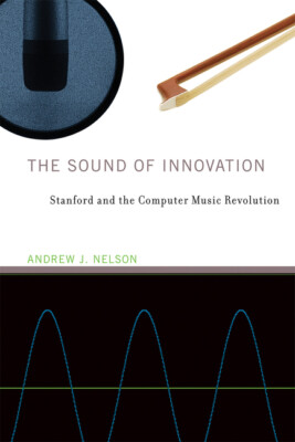 The Sound Of Innovation: Stanford And The Computer Music Revolution
