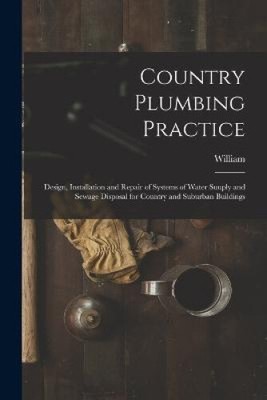 Country Plumbing Practice; Design, Installation and Repair of Systems of Water