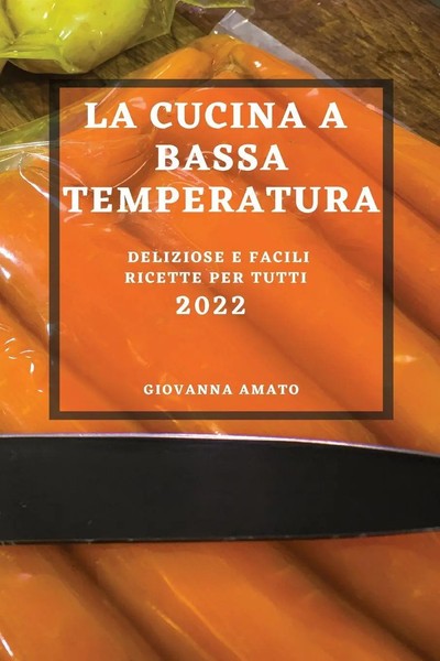 La Cucina A Bassa Temperatura 2022 Deliziose E Facili Ricette Per Tutti Amato-image