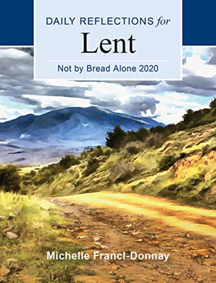 Not By Bread Alone 2020: Daily Reflections for Lent - Francl-Donnay, Michelle