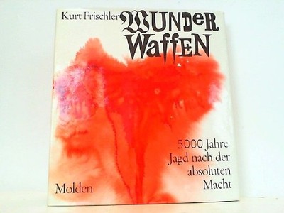 Wunderwaffen. Vom Steinbeil zum Laserstrahl. 5000 Jahre Jagd nach der absoluten 