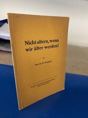 Nicht altern, wenn wir älter werden Weisbach, Prof. Dr. W.: