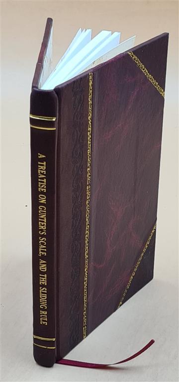 A Treatise On Gunter'S Scale, And The Sliding Rule : Together Wi [Leather Bound]
