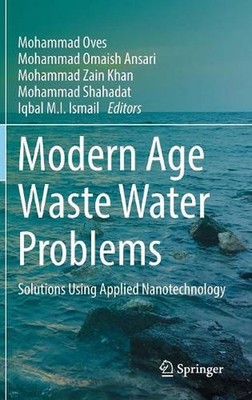 Modern Age Waste Water Problems: Solutions Using Applied Nanotechnology by Moham