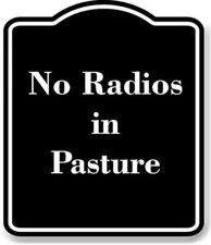 No Radios in Pasture BLACK Aluminum Composite Sign