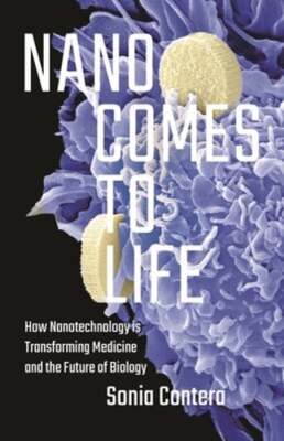 Nano Comes to Life: How Nanotechnology Is Transforming Medicine and the Future