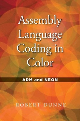 Assembly Language Coding in Color: ARM and NEON by Robert Dunne (English) Paperb