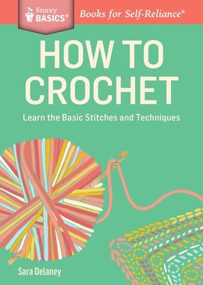 How to Crochet: Learn the Basic Stitches and Techniques. A Storey BASICS  T...