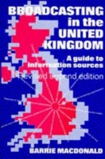Broadcasting in the United Kingdom: A Guide to Information Sources, MacDonald, B