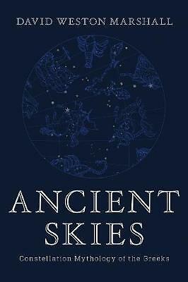 Ancient Skies: Constellation Mythology of the Greeks by David Weston Marshall...