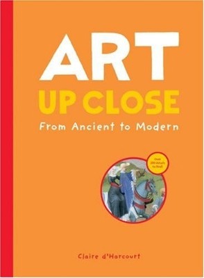 Art Up Close: From Ancient to Modern (Up Close, UPCL), d'Harcourt, Claire, Good