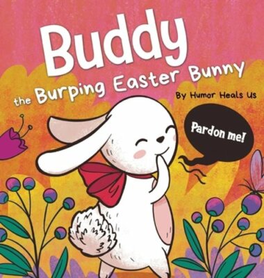 Buddy the Burping Easter Bunny: A Rhyming, Read Aloud Story Book, Perfect Easter
