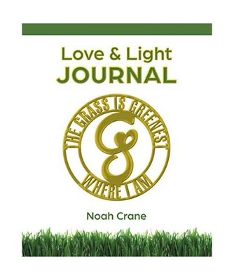 The Grass Is Greenest Where I Am: Love & Light Journal, Noah Crane