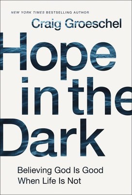 Hope in the Dark: Believing God Is Good When Life Not