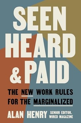 Seen, Heard, and Paid: The New Work Rul..., Henry, Alan