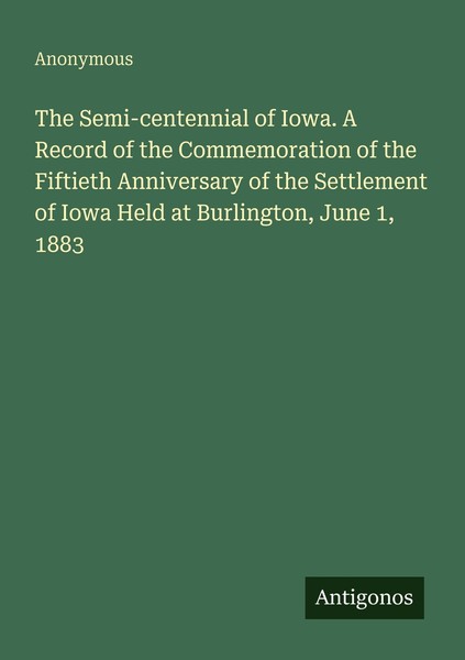 The Semi-Centennial Of Iowa. A Record Of The Commemoration Of The Fiftieth Anniv-image