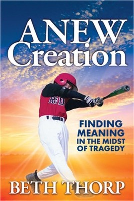 Anew Creation: Finding Meaning in the Midst of Tragedy (Paperback or Softback)