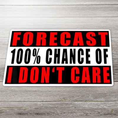 Forecast 100% Chance I Don t Care Sticker Funny Quote Vinyl Decal