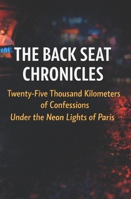 The Back Seat Chronicles: Twenty-Five Thousand Kilometers of Confessions Under t