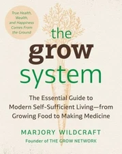 The Grow System : True Health, Wealth, and Happiness Come from th