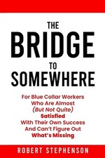 Bridge To Somewhere: For Blue-Collar Workers Who Are Almost But Not Quite Satisf