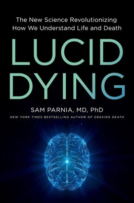 Lucid Dying: The New Science Revolutionizing How We Understand Life and Death by